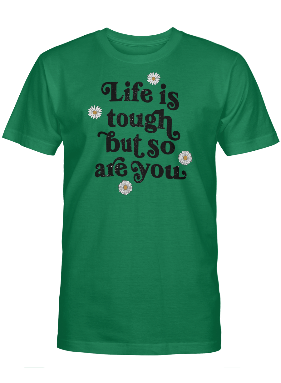 LIFE IS TOUGH BUT SO ARE YOU UNISEX T-SHIRT