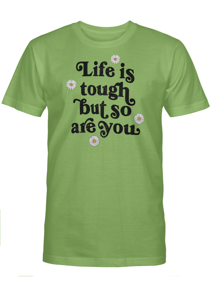 LIFE IS TOUGH BUT SO ARE YOU UNISEX T-SHIRT