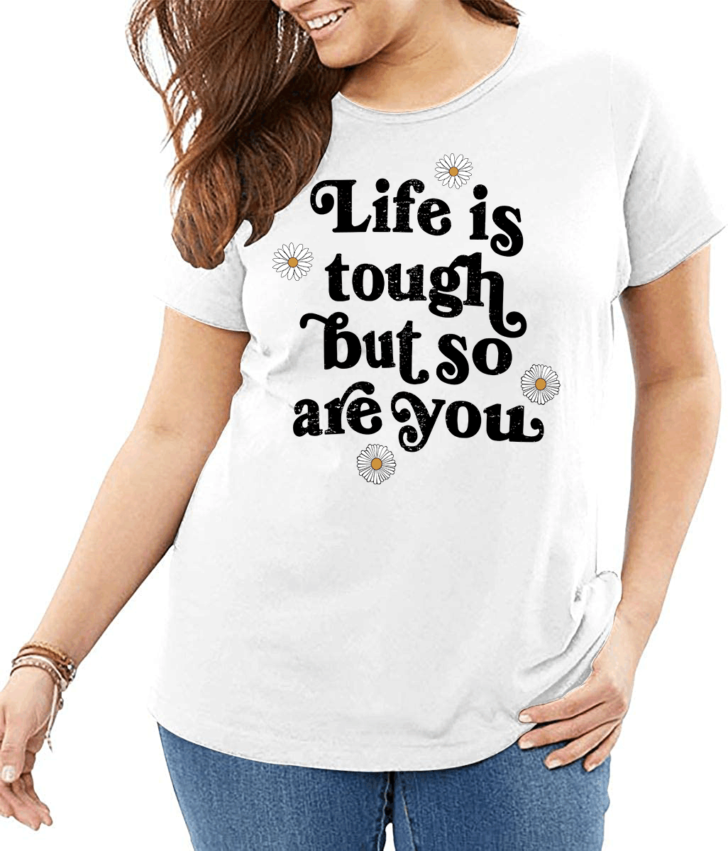 LIFE IS TOUGH BUT SO ARE YOU UNISEX T-SHIRT