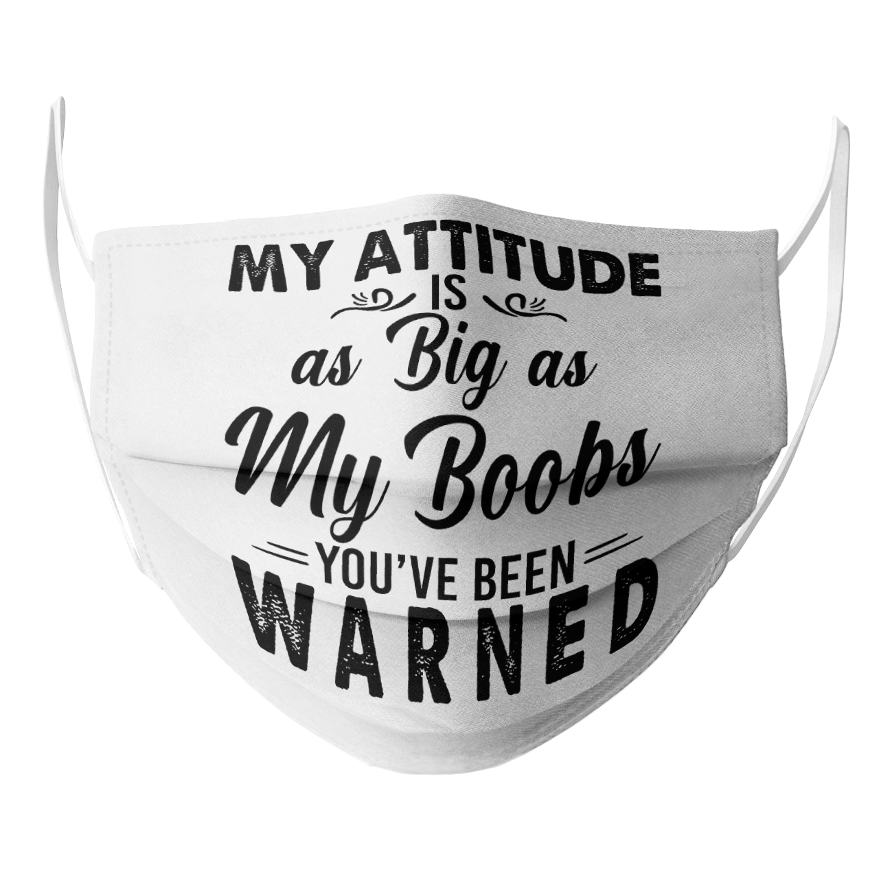 MY ATTITUDE IS AS BIG AS MY BOOBS YOU'VE BEEN WARNED MASK