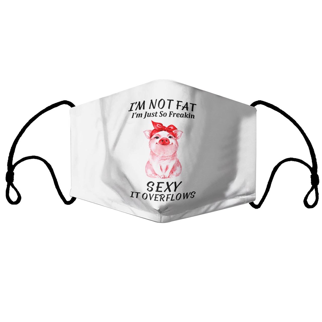 I'M NOT FAT I'M JUST SO FREAKIN SEXY IT OVERFLOWS MASK