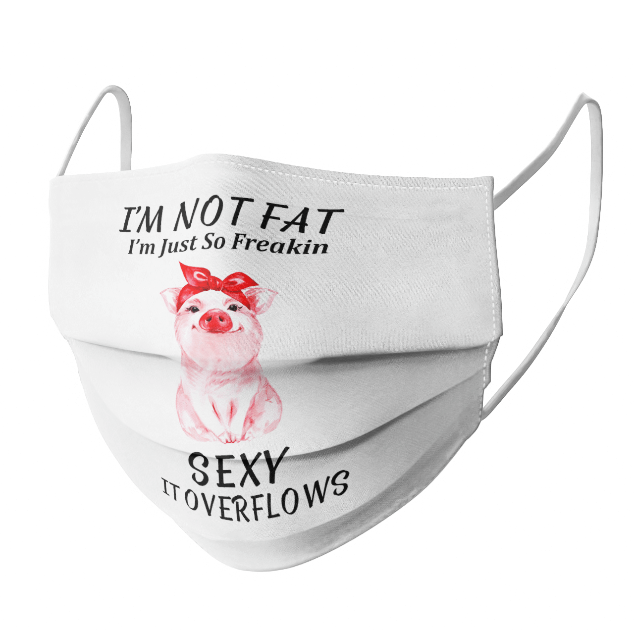 I'M NOT FAT I'M JUST SO FREAKIN SEXY IT OVERFLOWS MASK