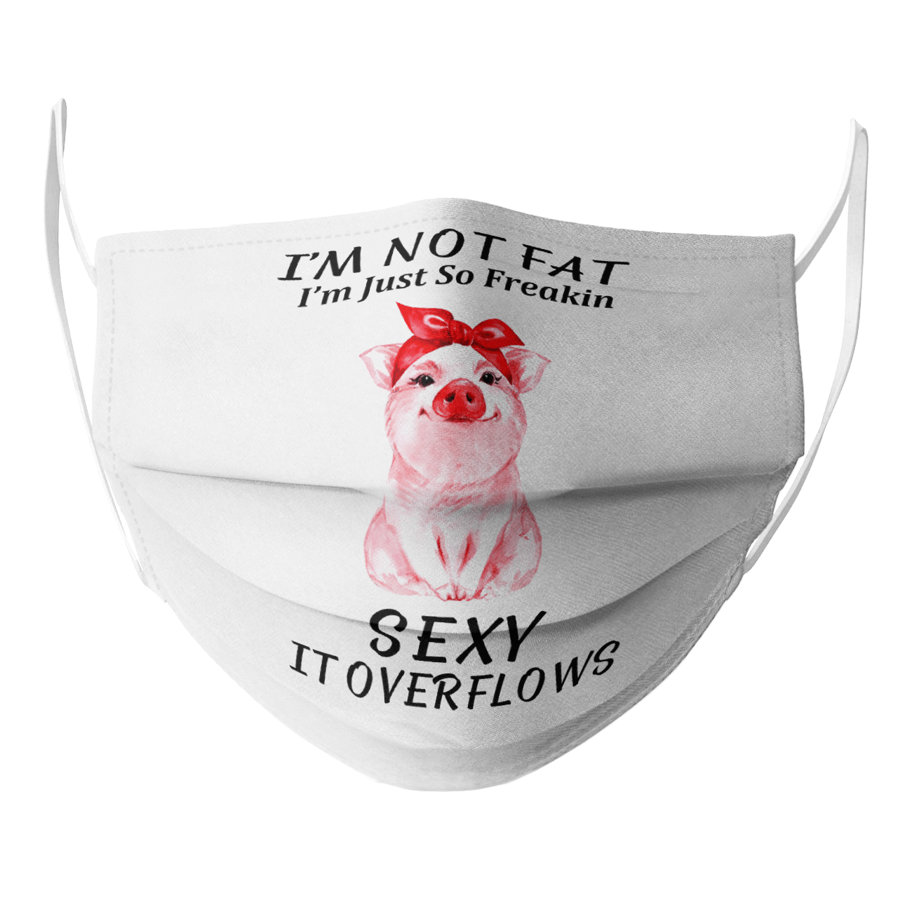 I'M NOT FAT I'M JUST SO FREAKIN SEXY IT OVERFLOWS MASK